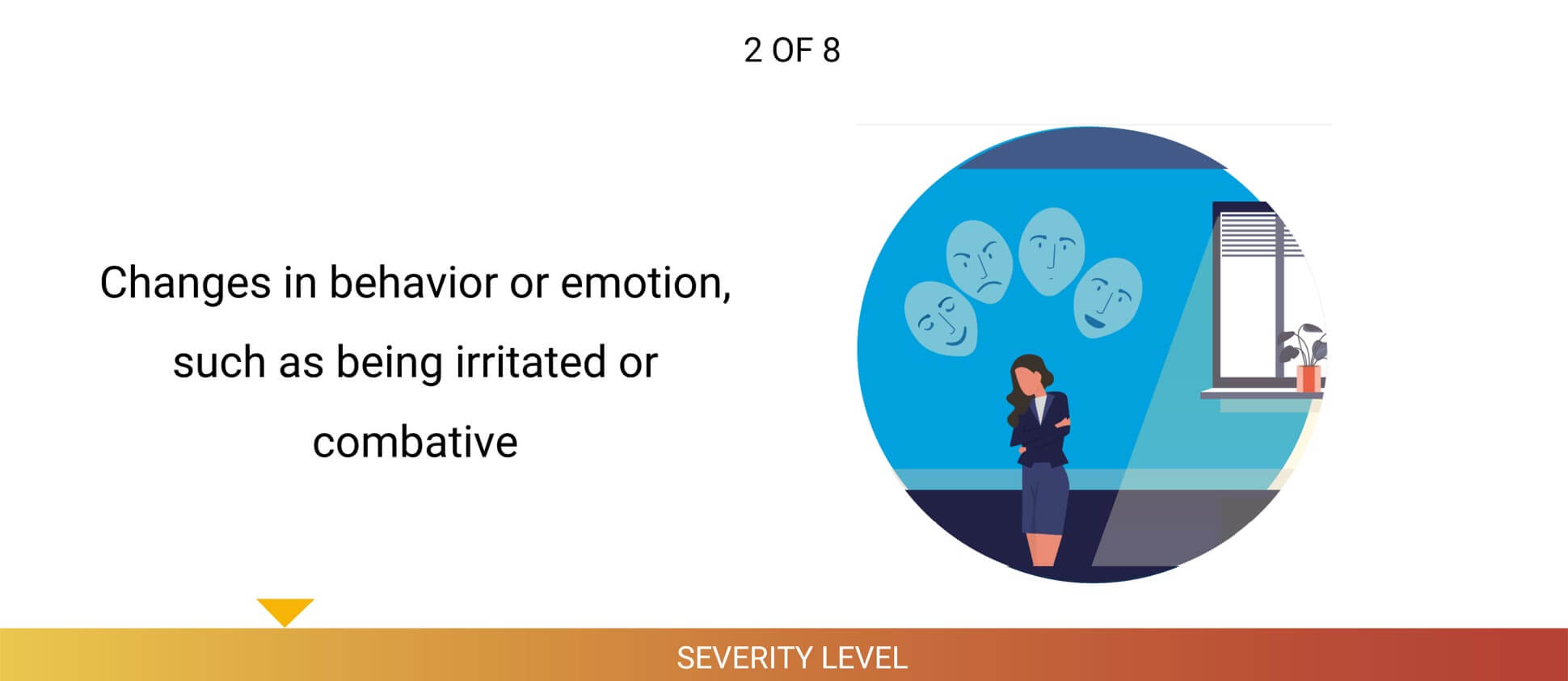 Changes in behavior or emotion, such as being irritated or combative