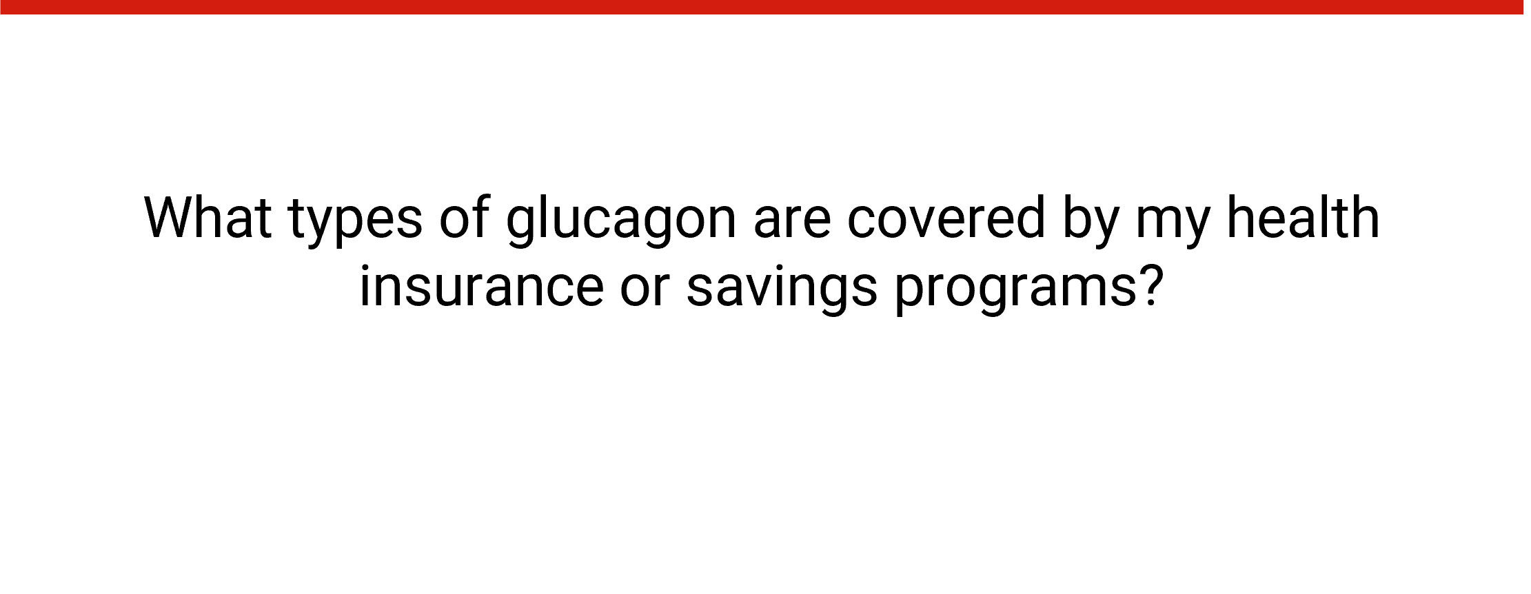 speech bubble: What types of glucagon are covered by my health insurance or savings programs